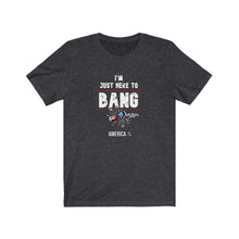 Load image into Gallery viewer, Just Here To Bang Unisex Tee