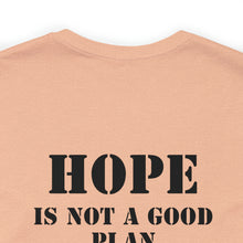 Load image into Gallery viewer, Hope Is Not A Good Plan Unisex Tee