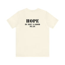 Load image into Gallery viewer, Hope Is Not A Good Plan Unisex Tee