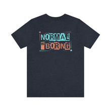 Load image into Gallery viewer, Normal Is Boring Unisex Tee