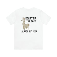 Load image into Gallery viewer, Road Trip You Say? Alpaca My Jeep Unisex Tee