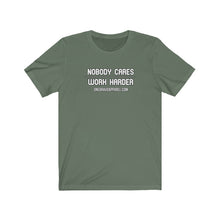 Load image into Gallery viewer, Nobody Cares..Work Harder.. Unisex Tee