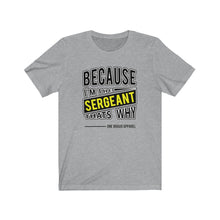 Load image into Gallery viewer, Because I'm the Sergeant Unisex Tee