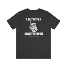 Load image into Gallery viewer, A Salt With A Deadly Weapon Unisex Tee