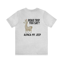 Load image into Gallery viewer, Road Trip You Say? Alpaca My Jeep Unisex Tee