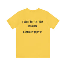 Load image into Gallery viewer, I Don't Suffer From Insanity Unisex Tee