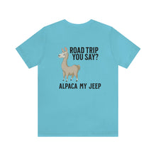 Load image into Gallery viewer, Road Trip You Say? Alpaca My Jeep Unisex Tee