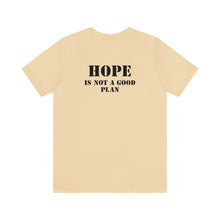 Load image into Gallery viewer, Hope Is Not A Good Plan Unisex Tee