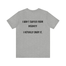 Load image into Gallery viewer, I Don't Suffer From Insanity Unisex Tee