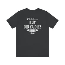 Load image into Gallery viewer, Jeep- But Did You Die? Unisex Tee