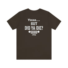 Load image into Gallery viewer, Jeep- But Did You Die? Unisex Tee