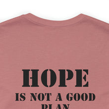 Load image into Gallery viewer, Hope Is Not A Good Plan Unisex Tee