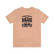 Load image into Gallery viewer, Stupid People Are Like Glow Sticks Unisex Tee