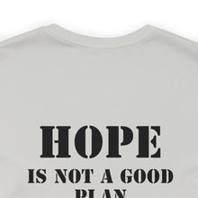 Load image into Gallery viewer, Hope Is Not A Good Plan Unisex Tee