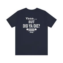 Load image into Gallery viewer, Jeep- But Did You Die? Unisex Tee