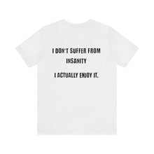Load image into Gallery viewer, I Don't Suffer From Insanity Unisex Tee