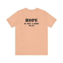 Load image into Gallery viewer, Hope Is Not A Good Plan Unisex Tee