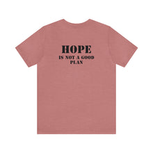 Load image into Gallery viewer, Hope Is Not A Good Plan Unisex Tee