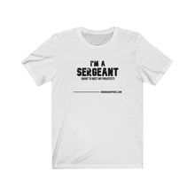 Load image into Gallery viewer, I'm A Sergeant Unisex Tee