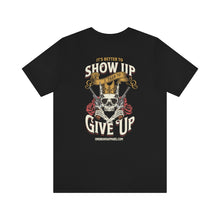 Load image into Gallery viewer, It's Better To Show Up Than To Give Up Unisex Tee