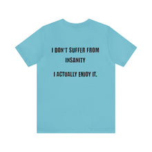 Load image into Gallery viewer, I Don't Suffer From Insanity Unisex Tee