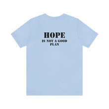 Load image into Gallery viewer, Hope Is Not A Good Plan Unisex Tee