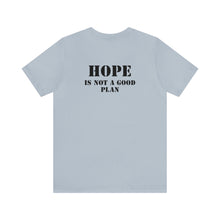 Load image into Gallery viewer, Hope Is Not A Good Plan Unisex Tee