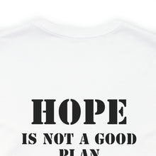 Load image into Gallery viewer, Hope Is Not A Good Plan Unisex Tee