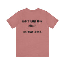 Load image into Gallery viewer, I Don't Suffer From Insanity Unisex Tee