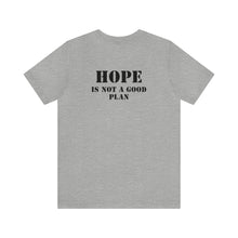 Load image into Gallery viewer, Hope Is Not A Good Plan Unisex Tee