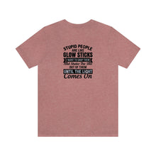 Load image into Gallery viewer, Stupid People Are Like Glow Sticks Unisex Tee