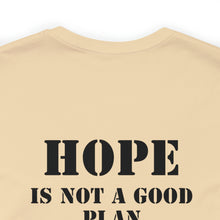 Load image into Gallery viewer, Hope Is Not A Good Plan Unisex Tee