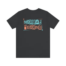 Load image into Gallery viewer, Normal Is Boring Unisex Tee