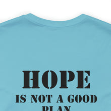 Load image into Gallery viewer, Hope Is Not A Good Plan Unisex Tee