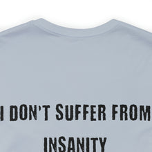 Load image into Gallery viewer, I Don't Suffer From Insanity Unisex Tee
