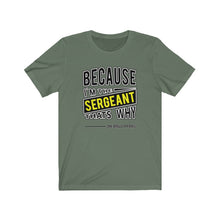 Load image into Gallery viewer, Because I'm the Sergeant Unisex Tee