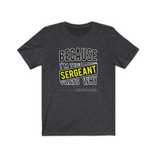 Load image into Gallery viewer, Because I'm the Sergeant Unisex Tee