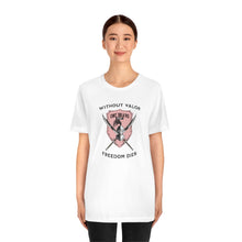 Load image into Gallery viewer, Without Valor... Freedom Dies... Unisex Tee