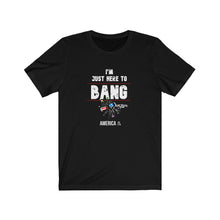 Load image into Gallery viewer, Just Here To Bang Unisex Tee