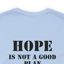 Load image into Gallery viewer, Hope Is Not A Good Plan Unisex Tee