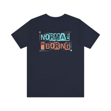 Load image into Gallery viewer, Normal Is Boring Unisex Tee