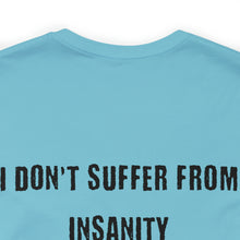 Load image into Gallery viewer, I Don't Suffer From Insanity Unisex Tee