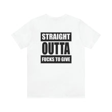 Load image into Gallery viewer, Straight Outta Fucks To Give Unisex Tee