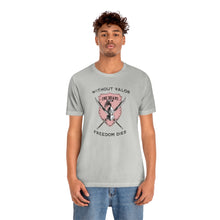 Load image into Gallery viewer, Without Valor... Freedom Dies... Unisex Tee