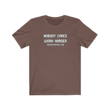 Load image into Gallery viewer, Nobody Cares..Work Harder.. Unisex Tee