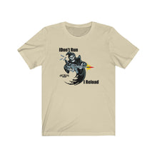 Load image into Gallery viewer, I Don't Run, I Reload Unisex Tee