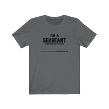 Load image into Gallery viewer, I'm A Sergeant Unisex Tee