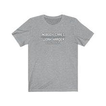Load image into Gallery viewer, Nobody Cares..Work Harder.. Unisex Tee