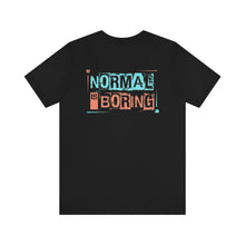 Load image into Gallery viewer, Normal Is Boring Unisex Tee
