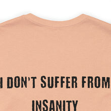 Load image into Gallery viewer, I Don't Suffer From Insanity Unisex Tee